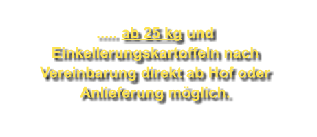 ..... ab 25 kg und Einkellerungskartoffeln nach Vereinbarung direkt ab Hof oder Anlieferung mglich.